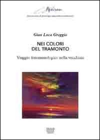 Nei colori del tramonto. Viaggio fenomenologico nella vecchiaia