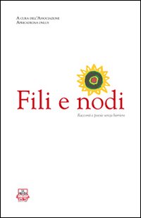 Fili e nodi. Racconti e poesie senza barriere. Con un racconto inedito di Flavio Soriga. Testo italiano e sardo