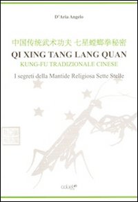 Qi Xing Tan Lang Quan. Kung-fu tradizionale cinese. I segreti della mantide religiosa sette stelle