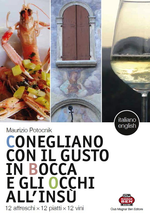 Conegliano con il gusto in bocca e gli occhi all'insù. 12 affreschi x 12 piatti x 12 vini-12 frescoes x 12 dishes x 12 wines