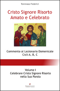 Cristo Signore risorto amato e celebrato. Commento al Lezionario domenicale cicli A, B, C. Vol. 1: Celebrare Cristo Signore risorto nella sua parola