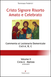 Cristo Signore risorto amato e celebrato. Commento al Lezionario domenicale cicli A, B, C. Vol. 2: Ciclo A. Matteo (parte prima)