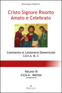 Cristo Signore risorto amato e celebrato. Commento al Lezionario domenicale cicli A, B, C. Vol. 3: Ciclo A. Matteo (parte seconda)