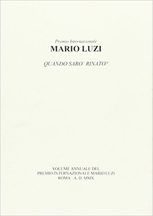 Mario Luzi. Quando sarò rinato? Atti annuali del Premio internazionale Mario Luzi 2010