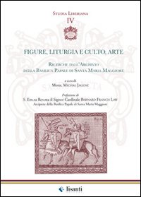 Figure, liturgia e culto, arte. Ricerche dall'archivio della Basilica papale di Santa Maria Maggiore