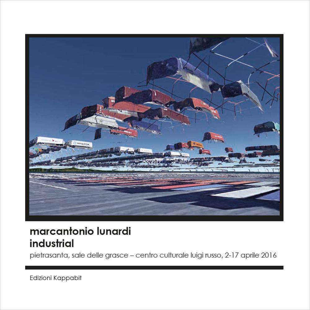 Marcantonio Lunardi. Industrial (Pietrasanta, Sala delle Grasce, Centro culturale Luigi Russo, 2-17 aprile 2016)