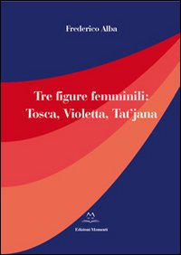 Tre figure femminili. Tosca, Violetta, Tat'jana