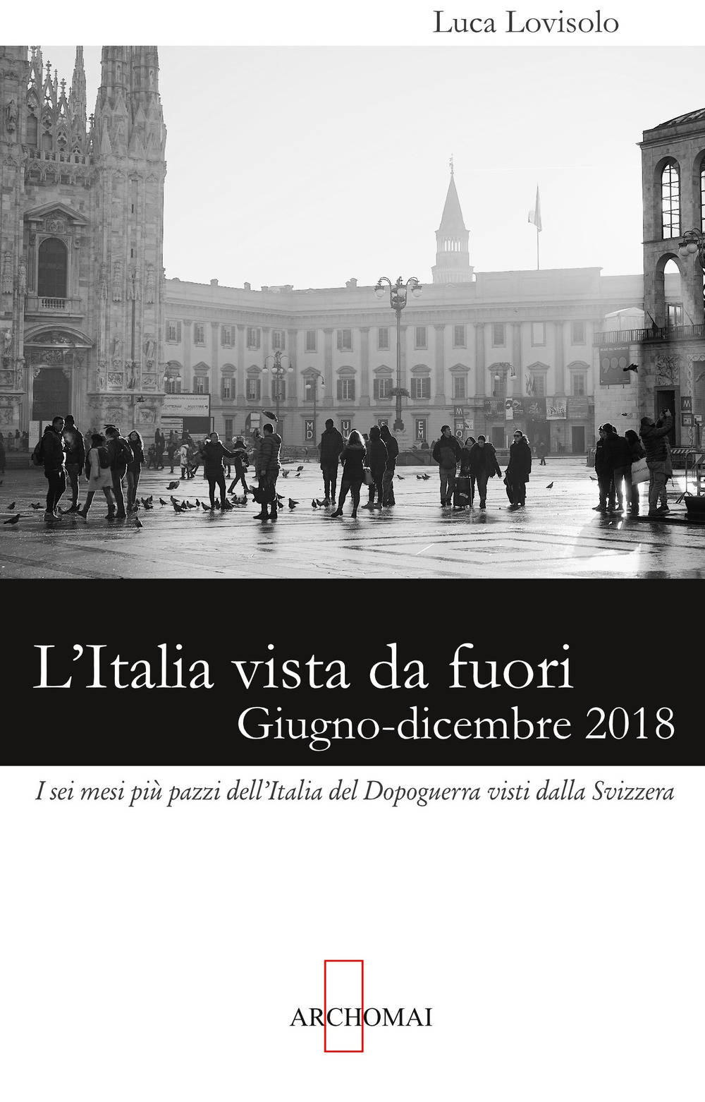 L'Italia vista da fuori. Giugno-dicembre 2018: i sei mesi più pazzi dell'Italia del Dopoguerra visti dalla Svizzera