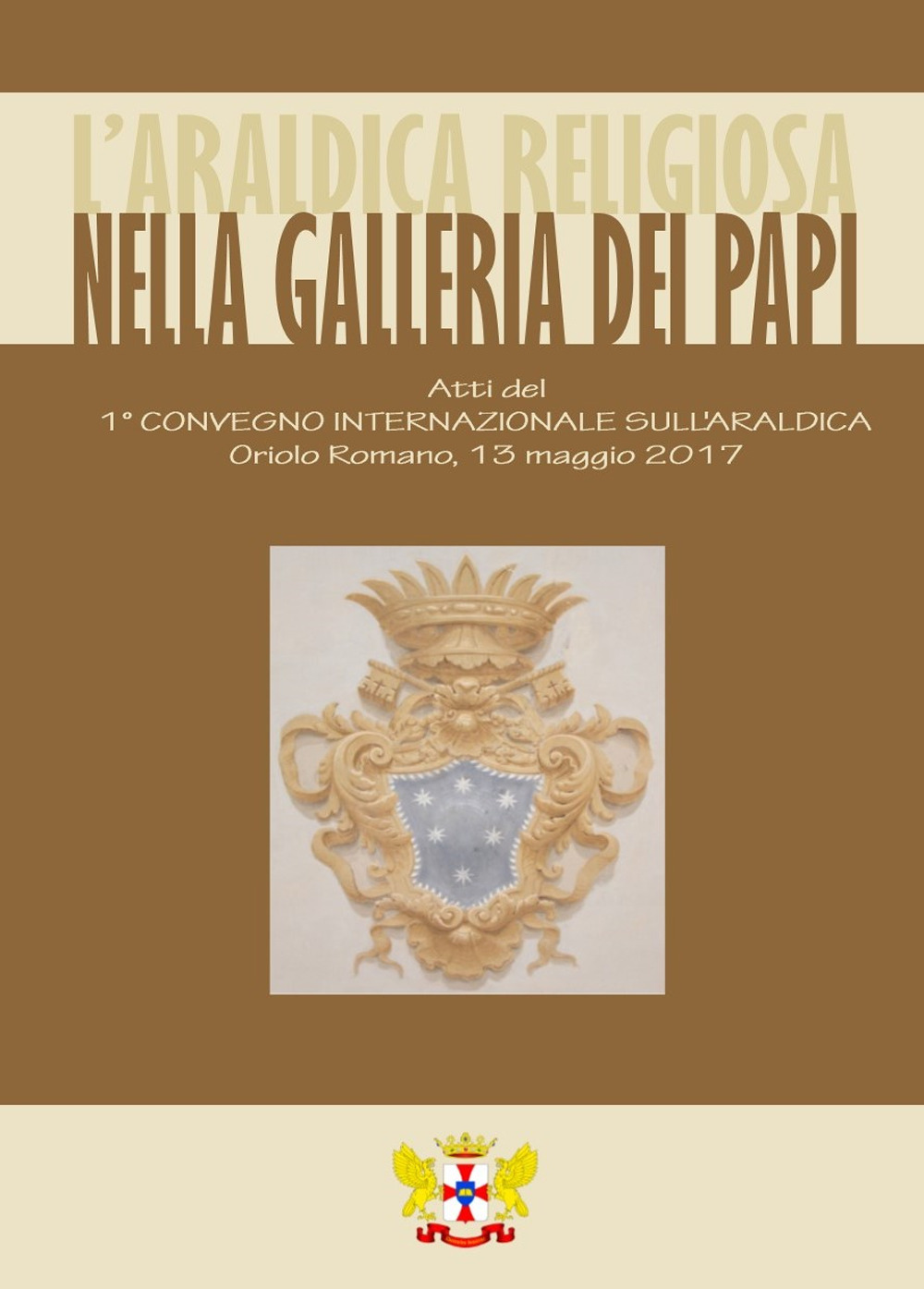 L'araldica religiosa nella Galleria dei Papi. Atti del Convegno «1° Convegno Internazionale sull'Araldica» (Oriolo Romano, 13 maggio 2017)