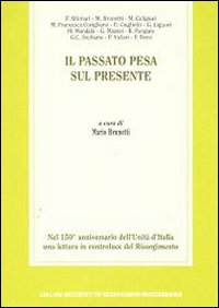 Il passato pesa sul presente. Nel 150° anniversario dell'unità d'Italia una lettura in controluce del Risorgimento