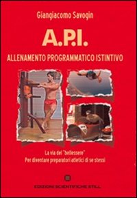 A.P.I. allenamento programmatico istintivo. La via del «bellessere», per diventare preparatori atletici di se stessi