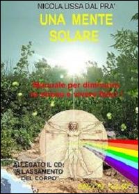 Una mente solare. Manuale per diminuire lo stress e vivere felici