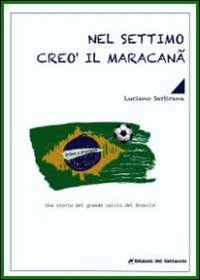 Nel settimo creò il maracanã. La storia del grande calcio del Brasile