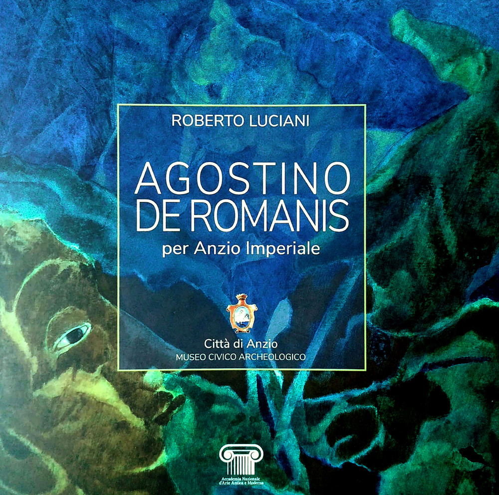 Agostino De Romanis per Anzio Imperiale. Catalogo della mostra (Anzio, 14-27 aprile 2019)