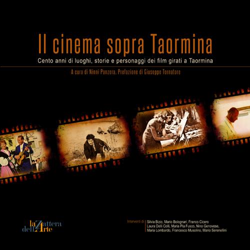 Il cinema sopra Taormina. Cento anni di luoghi, storie e personaggi dei film girati a Taormina. Catalogo della mostra