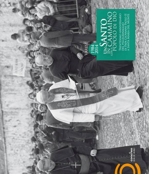 Varese 1984-2014. Un santo in cammino con il popolo di Dio. Trentesimo anniversario del pellegrinaggio di San Giovanni Paolo II al Sacro Monte