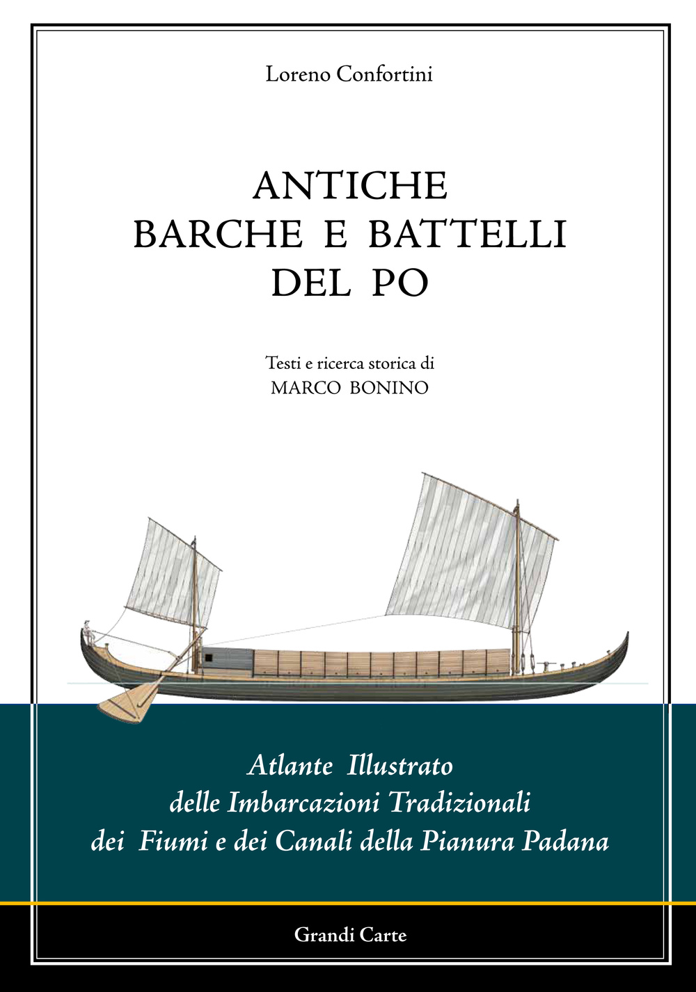 Antiche barche e battelli del Po. Atlante illustrato delle imbarcazioni tradizionali dei fiumi e dei canali della Pianura Padana
