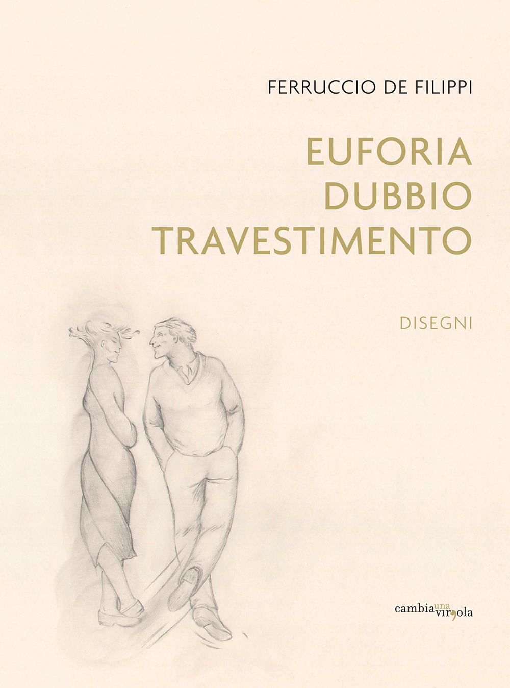 Ferruccio De Filippi. Euforia, dubbio, travestimento. Disegni