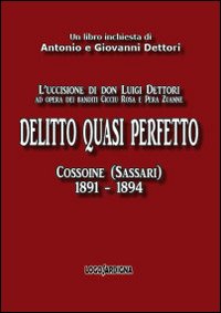 Delitto quasi perfetto. L'uccisione di don Luigi Dettori ad opera dei banditi Cicciu Rosa e Pera Zuanne. Cossoine (Sassari) 1891-1894
