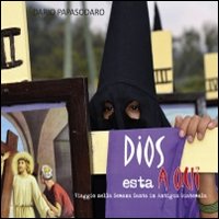 Dios esta a qui. Viaggio nella Semana Santa in Antigua Guatemala