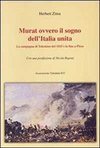 Murat ovvero il sogno dell'Italia unita. La campagna di Tolentino del 1815 e la fine a Pizzo