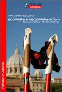 Scoprire e riscoprire Roma. Itinerari di Urban Nordic Walking