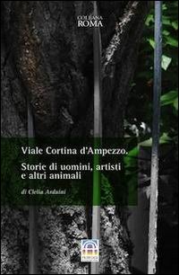 Viale Cortina d'Ampezzo. Storie di uomini, artisti e altri animali