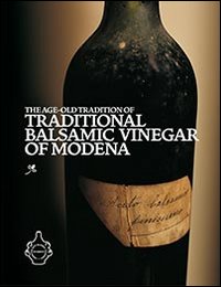 The age-old tradition of traditional balsamic vinegar of Modena. A history, science and practical knowledge of aceto balsamico tradizionale di Modena