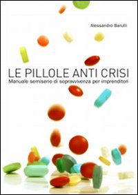 Le pillole anti crisi. Manuale semiserio di sopravvivenza per imprenditori