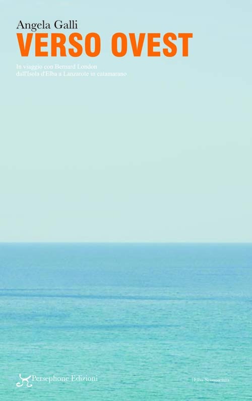 Verso ovest. In viaggio con Bernard London dall'isola d'Elba a Lanzarote in catamarano