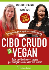 Cibo crudo e vegan. Consigli, ricette, piccoli segreti in cucina ed in cosmesi