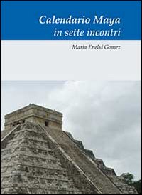 Calendario Maya in sette incontri