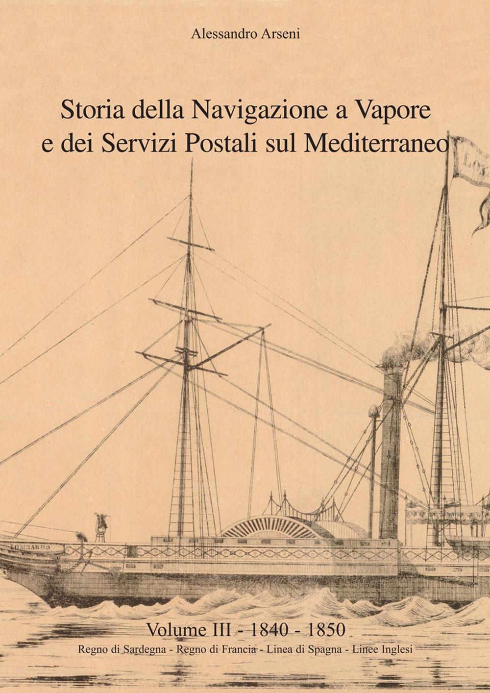 Storia della navigazione a vapore e dei servizi postali sul Mediterraneo. Vol. 3: 1840-1850. Regno di Sardegna, Regno di Francia, linea di Spagna, linee inglesi