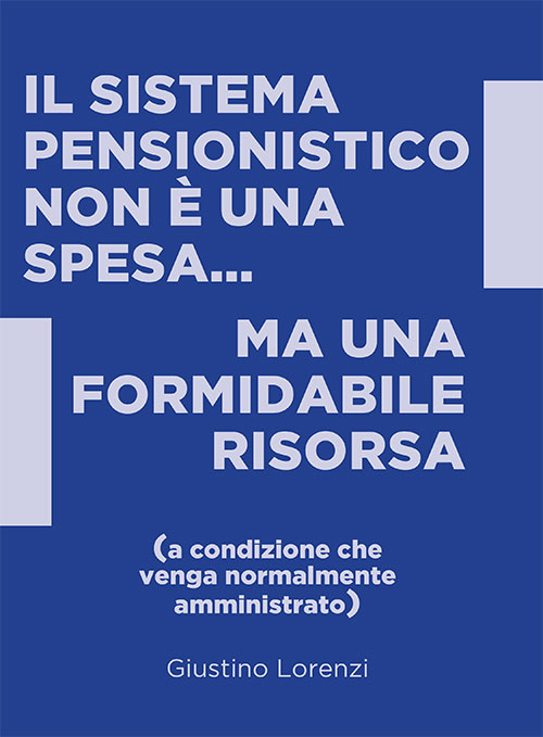 Il sistema pensionistico non è una spesa...ma una formidabile risorsa (a condizione che venga normalmente amministrato)