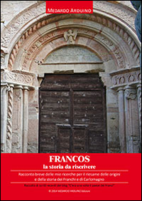Francos. La storia da riscrivere. Racconto breve delle mie ricerche per il riesame delle origini e della storia dei Franchi e di Carlomagno