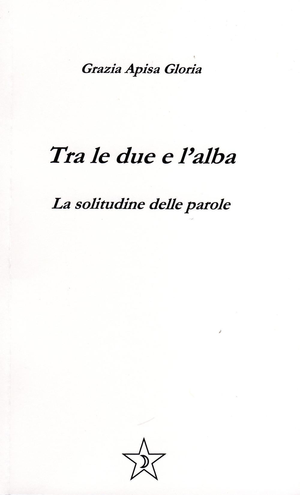 Tra le due e l'alba. La solitudine delle parole