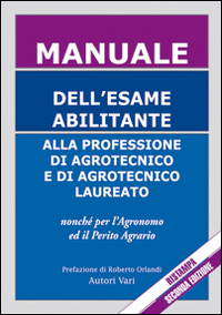 Manuale dell'esame abilitante alla professione di agrotecnico e di agrotecnico laureato. Nonché per l'agronomo ed il perito agrario