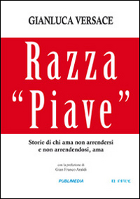 Razza «Piave». Storie di chi ama non arrendersi e non arrendendosi, ama