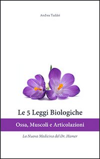 Le 5 leggi biologiche. Ossa, muscoli e articolazioni. La nuova medicina del Dr. Hamer