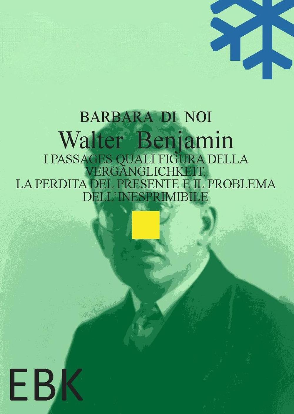 Walter Benjamin. I Passages quali figura della Vergänglichkeit. La perdita del presente e il problema dell’inesprimibile