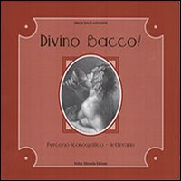 Divino Bacco! Percorso iconografico-letterario