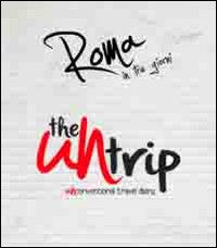 The UNtrip. Roma in tre giorni. UNconventional travel diary