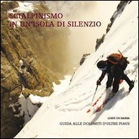 Scialpinismo in un'isola di silenzio. Guida alle Dolomiti d'oltre Piave