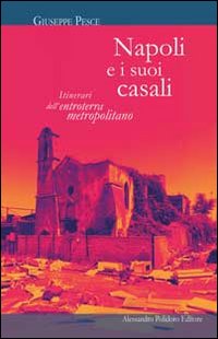 Napoli e i suoi casali. Itinerari dell'entroterra metropolitano