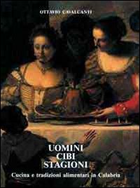 Uomini, cibi, stagioni. Cucina e tradizioni alimentari in Calabria