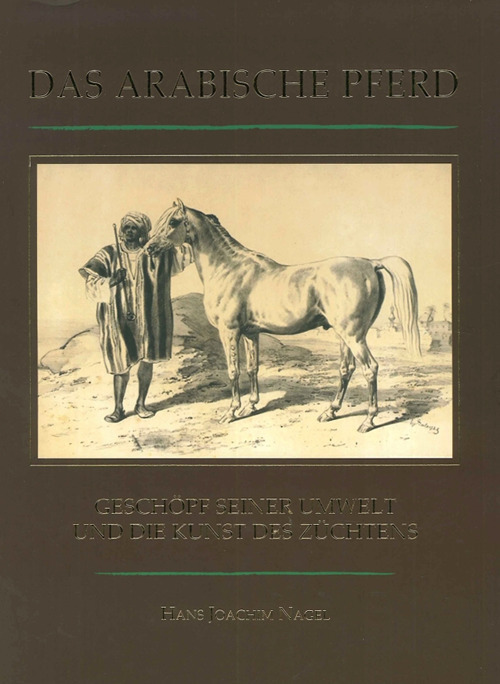 Das Arabische Pferd. Geschopf Seiner Umwelt und die Kunst des Zuchtens