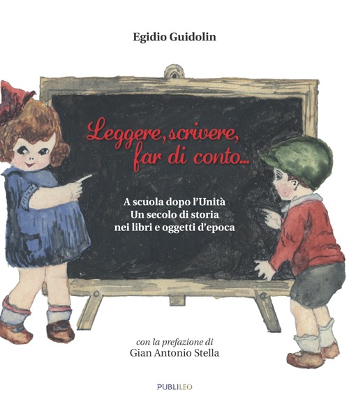Leggere, scrivere, far di conto... A scuola dopo l'unità. Un secolo di storia nei libri e oggetti d'epoca