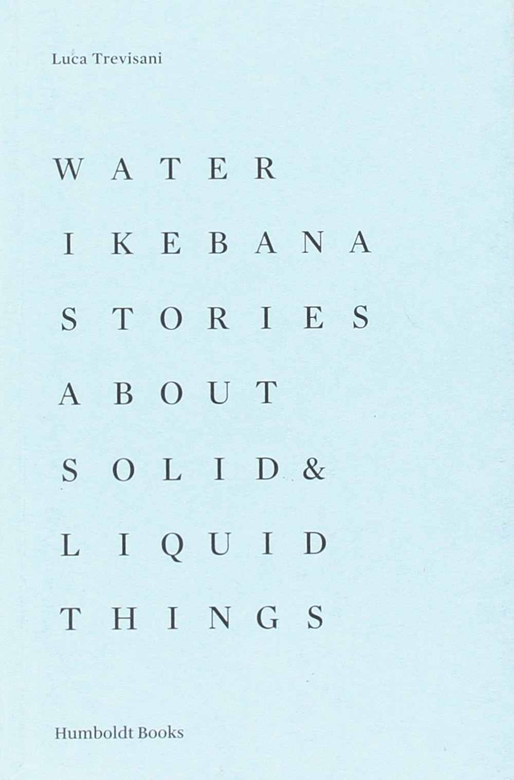 Water Ikebana. Stories about solid & liquid things