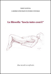 La filosofia «lascia tutto com'è». L'amore consumato in poesie e novelle