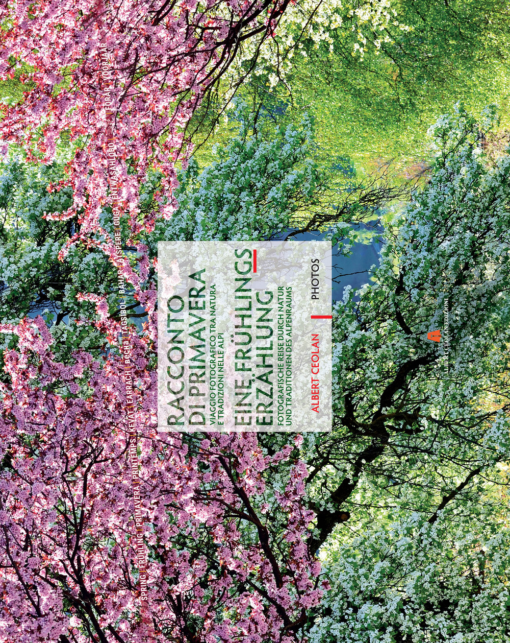 Racconto di primavera. Viaggio fotografico tra natura e tradizioni nelle Alpi-Eine Frühlingerzaehlung. Fotografische Reise durch Natur und Traditionen des Alpenraums